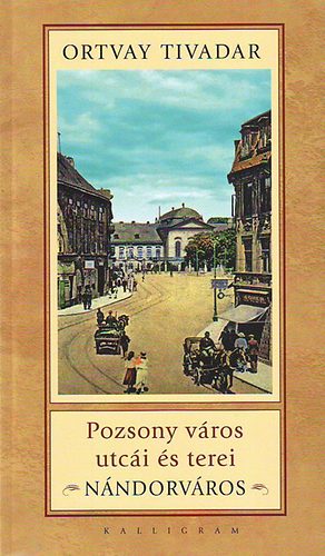 Ortvay Tivadar - Pozsony v�ros utc�i �s terei - N�ndorv�ros
