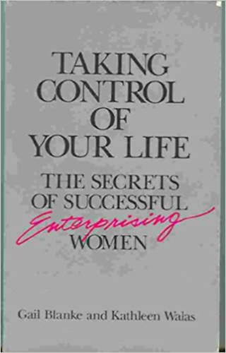 Kathleen Walas Gail Blanke - Taking Control of Your Life: The Secrets of Successful Enterprising Women