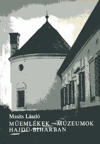 Masits L�szl� - M�eml�kek - m�zeumok Hajd�-Biharban