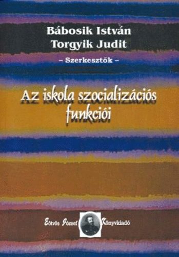 Bbosik Istvn; Torgyik Judit  (szerk.) - Az iskola szocializcis funkcii