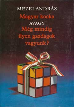 Mezei Andr�s - Magyar kocka avagy M�g mindig ilyen gazdagok vagyunk?