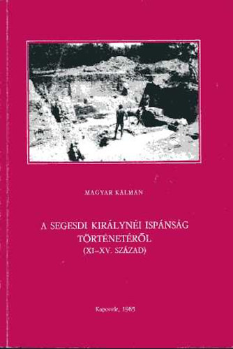 Magyar K�lm�n - A segesdi kir�lyn�i isp�ns�g t�rt�net�r�l (XI-XV. sz�zad)