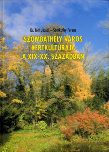 Dr. T�th- Somkuthy - Szombathely v�ros kertkult�r�ja a XIX-XX. sz�zadban