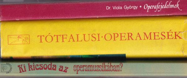 Ttfalusi Istvn, Dr. Viola Gyrgy, Mihlyi Gabriella - 3 db Opera: Ki kicsoda az operamuzsikban, Operamesk, Operafejedelmek.