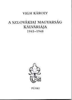 Vigh Kroly - A szlovkiai magyarsg klvrija 1945-1948