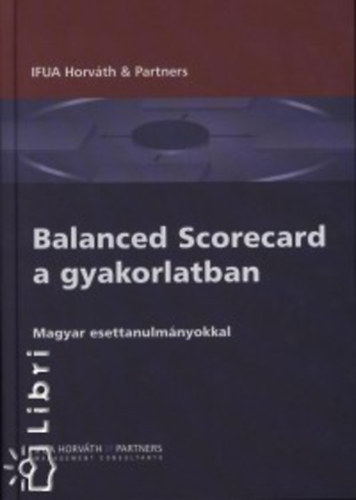 IFUA Horvth & Partners - Balanced Scorecard a gyakorlatban - Magyar esettanulmnyokkal