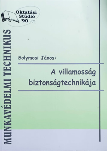 Solymosi Jnos - A villamossg biztonsgtechnikja (Munkavdelmi technikus)