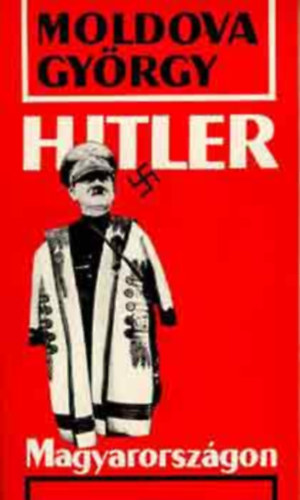 Moldova Gyrgy - Hitler Magyarorszgon