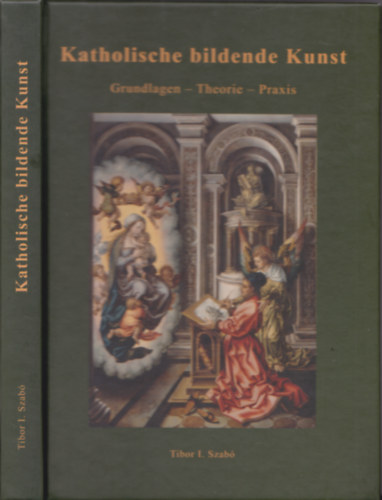 Tibor I. Szab� - Katholische bildende Kunst. Grundlagen - Theorie - Praxis.