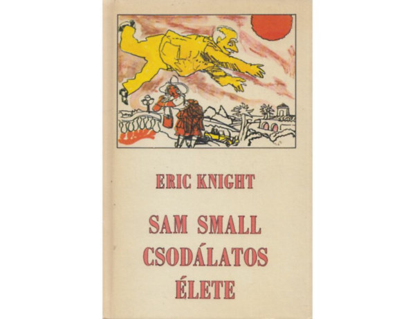 Eric Knight - Sam Small csodlatos lete (2, feljtott kiads)  Egszoldalas fekete-fehr rajzokkal illusztrlva.