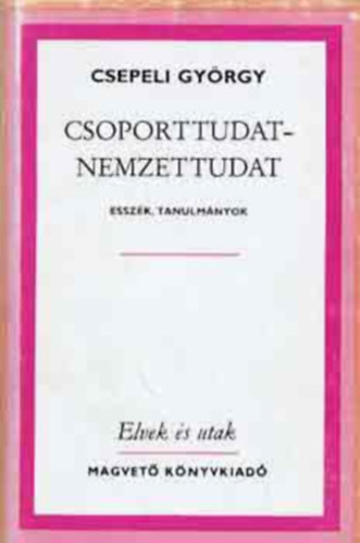 SZERZŐ Csepeli György SZERKESZTŐ Nagy András - Csoporttudat - Nemzettudat , Emberkép és szociálpszichológia, Csoport - nemzet (teljes kiadás)