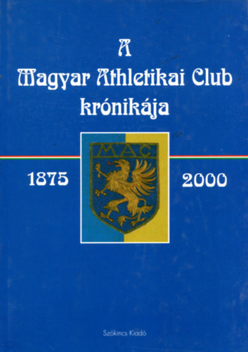 Fszerkezt: Dr. Trk Jnos - A Magyar Athletikai Club krnikja 1875-2000
