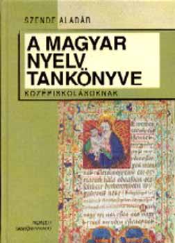 Szende Aladr - A magyar nyelv tanknyve kzpiskolsoknak