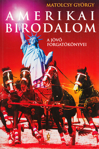 Matolcsy Gy�rgy - Amerikai birodalom - A j�v� forgat�k�nyvei