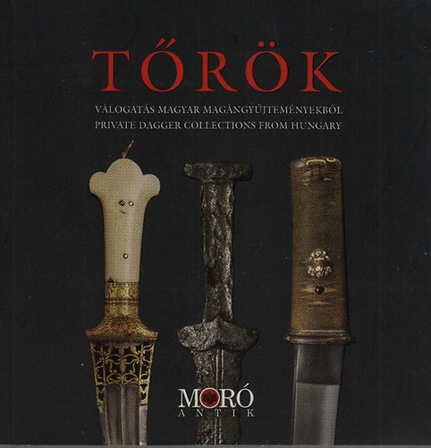 Mor� Lajos  (szerk.) - T�r�k - V�logat�s magyar mag�ngy�jtem�nyekb�l (Private Dagger Collections from Hungary)