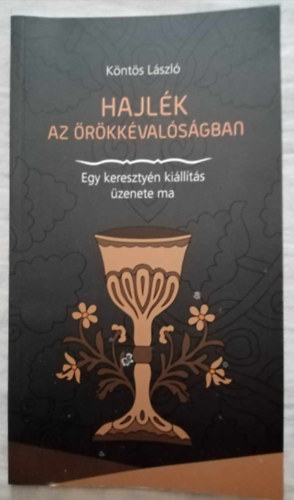 K�nt�s L�szl� - Hajl�k az �r�kk�val�s�gban - Egy kereszty�n ki�ll�t�s �zenete ma