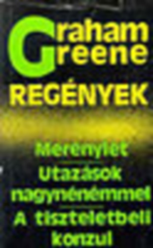 Graham Green - Reg�nyek- Mer�nylet- Utaz�sok nagyn�n�mmel- A tiszteletbeli konul
