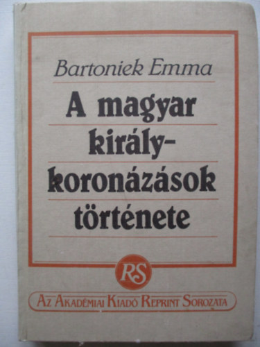 Bartoniek Emma, Szerk.: Bojtr Anna - A magyar kirlykoronzsok trtnete (reprint) (Sajt kppel)