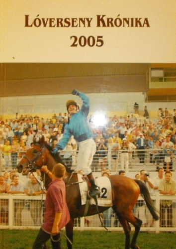 Horváth Zalán - Takács Zoltán (szerk.) Krebs András (szerk.) - Lóverseny Krónika 2005