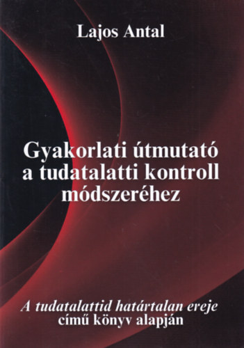 Lajos Antal - Gyakorlati útmutató a tudalatti kontroll módszeréhez