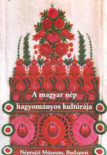 Selmeczi Kovács Attila - Szacsvay Éva - Néprajzi Múzeum A magyar nép hagyományos kultúrája