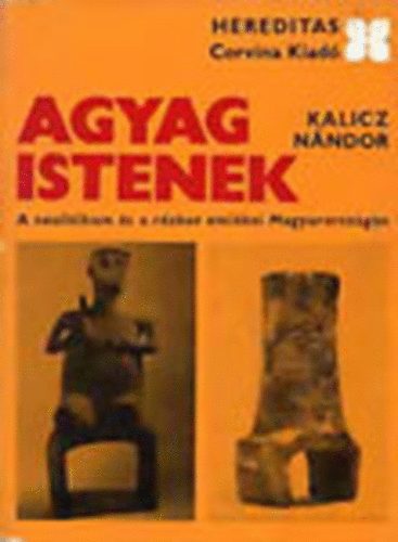 Kalicz N�ndor - Agyag Istenek (Hereditas)