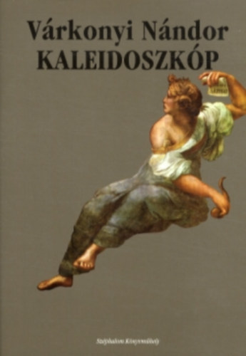 Várkonyi Nándor - Kaleidoszkóp - Összegyűjtött tanulmányok III.