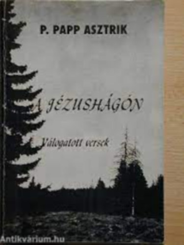 P. Papp Asztrik - A Jzushgn - Vlogatott versek