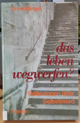Erwin Ringel - Das Leben Wegwerfen? - Reflexionen uber selbstmord