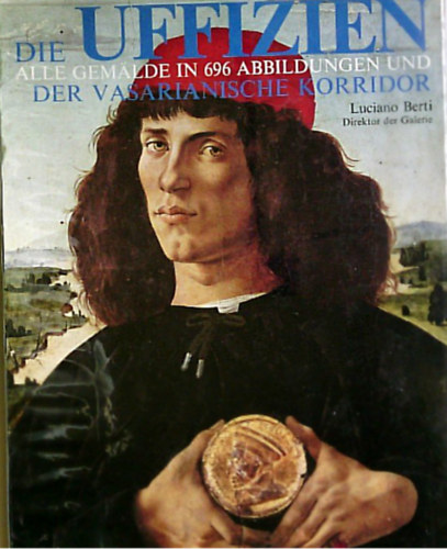 Lucio Berti - Die Uffizien. Alle Gemälde in 696 Abbildungen und der Vasarianische Korridor