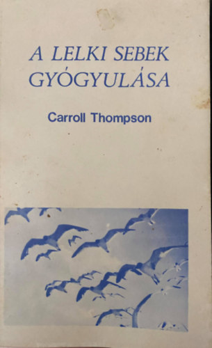 Carroll Thompson - A lelki sebek gyógyulása