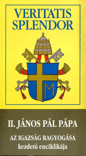 II. J�nos P�l - Veritatis Splendor - II. J�nos P�l P�pa - Az igazs�g ragyog�sa kezdet� enciklik�ja