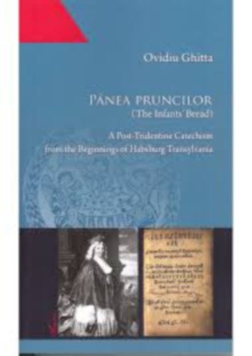Ovidiu Ghitta - Pnea Pruncilor (The Infants' Bread): A Post-Tridentine Catechism from the Beginnings of Habsburg Transylvania