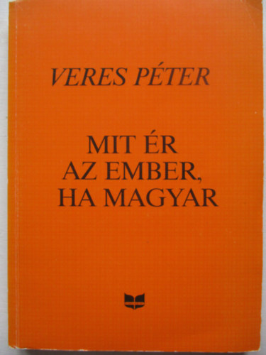 Veres Péter - Mit ér az ember, ha magyar