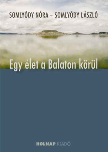 Somlyódy László Somlyódy Nóra - Egy élet a Balaton körül