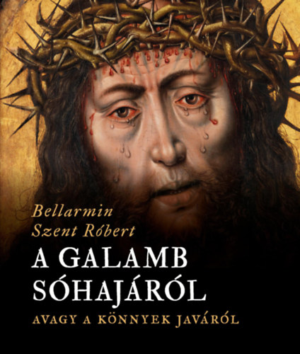 Bellarminszent Róbert - A galamb sóhajáról, avagy a könnyek javáról