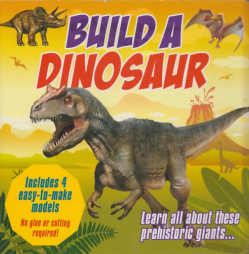 Build A Dinosaur - Learn all about these prehistoric giants... (Includes 4 easy-to-make models)