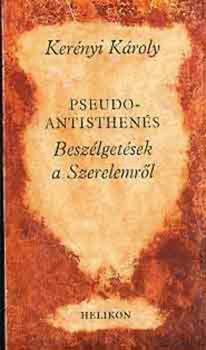 Ker�nyi K�roly - Pseudo-Antisthen�s (Besz�lget�sek a Szerelemr�l)