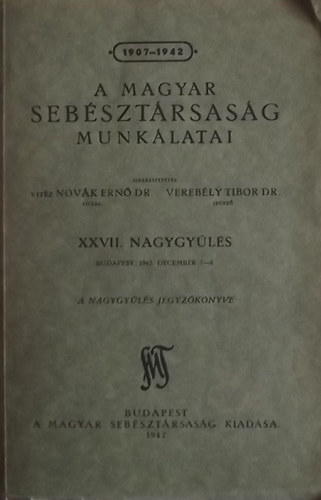 Dr. Novk Ern  (szerk.); Verebly Tibor dr. (szerk.) - A Magyar Sebsztrsasg munklatai - XXVII. Nagygyls