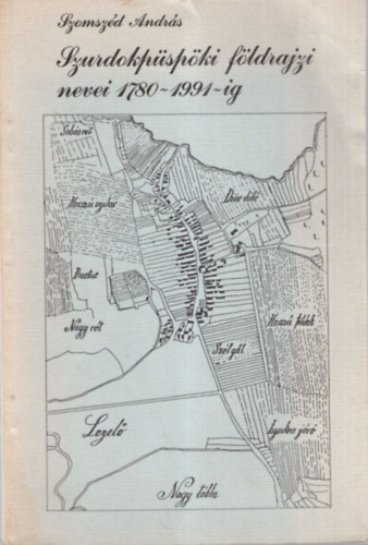 Szomsz�d Andr�s - Szurdokp�sp�ki f�ldrajzi nevei 1780-1991-ig