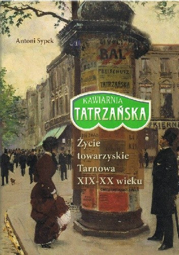 Kawiarnia Tatrzaska - ycie towarzyskie Tarnowa XIX-XX wieku