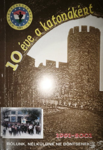 Remek �va - Remek �va (szerk.) - 10 �va a katon�k�rt-1991-2001-R�lunk, n�lk�l�nk ne d�ntsenek!