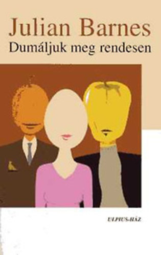Julian Barnes - Dumáljuk meg rendesen + Szerelem meg miegymás