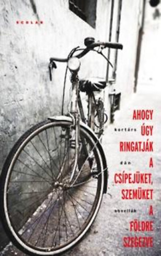 Ahogy �gy ringatj�k a cs�pej�ket, szem�ket a f�ldre szegezve