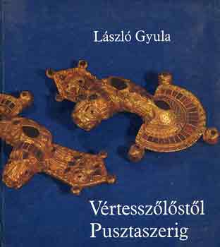 Lszl Gyula - Vrtesszlstl Pusztaszerig