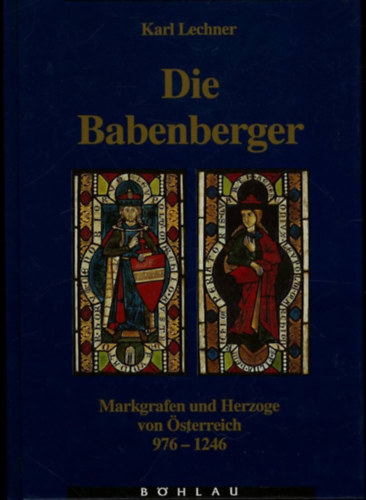 Karl Lechner - Die Babenberger: Markgrafen und Herzoge von Österreich 976-1246