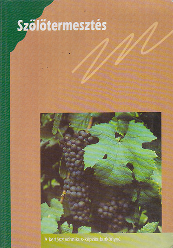 Lents János; Dr. Kaiser Géza; Dr. Fülöp Lajos - Szőlőtermesztés (Kertésztechnikus-képzés tankönyve)