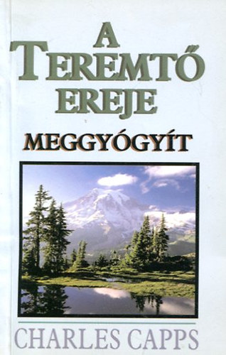 Charles Capps - A Teremt ereje meggygyt