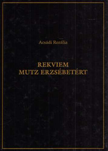 Acs�di Roz�lia - Rekviem Mutz Erzs�bet�rt