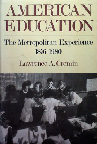 Lawrence A. Cremin - American Education: The Metropolitan Experience, 1876-1980
